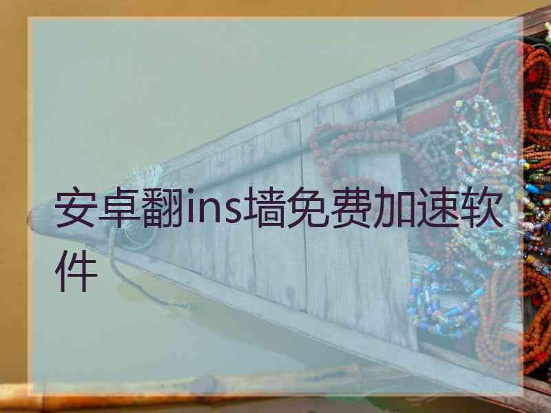 安卓翻ins墙免费加速软件 安卓翻ins墙免费加速软件