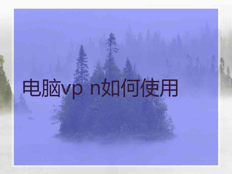 电脑vp n如何使用